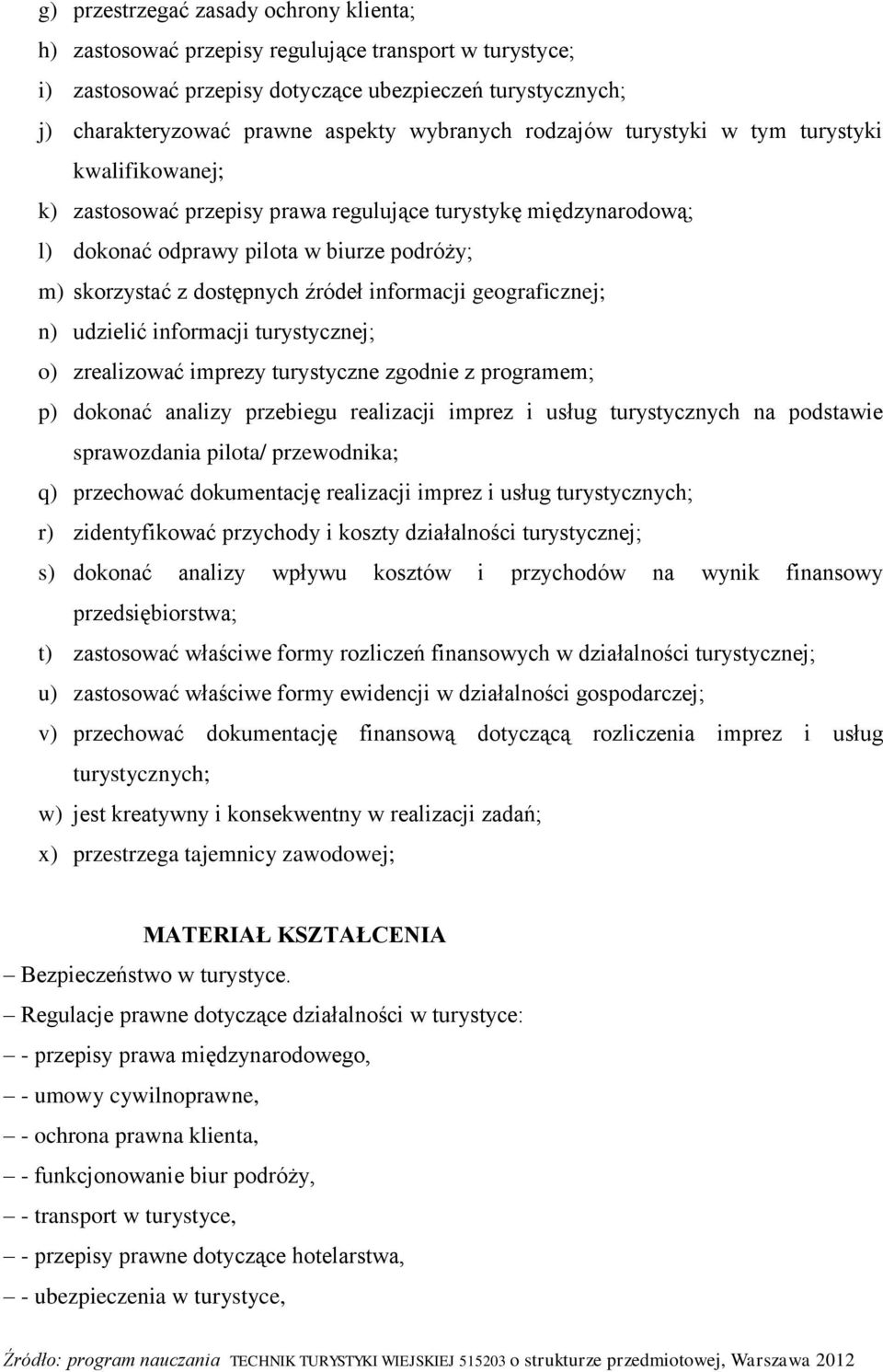 źródeł informacji geograficznej; n) udzielić informacji turystycznej; o) zrealizować imprezy turystyczne zgodnie z programem; p) dokonać analizy przebiegu realizacji imprez i usług turystycznych na