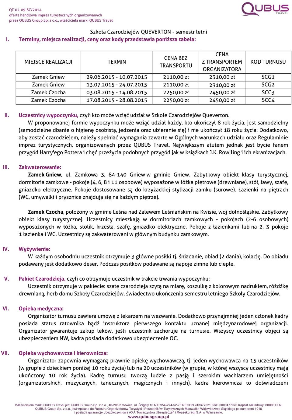 2015 2110,00 zł 2310,00 zł SCG1 Zamek Gniew 13.07.2015-24.07.2015 2110,00 zł 2310,00 zł SCG2 Zamek Czocha 03.08.2015-14.08.2015 2250,00 zł 2450,00 zł SCC3 Zamek Czocha 17.08.2015-28.08.2015 2250,00 zł 2450,00 zł SCC4 II.