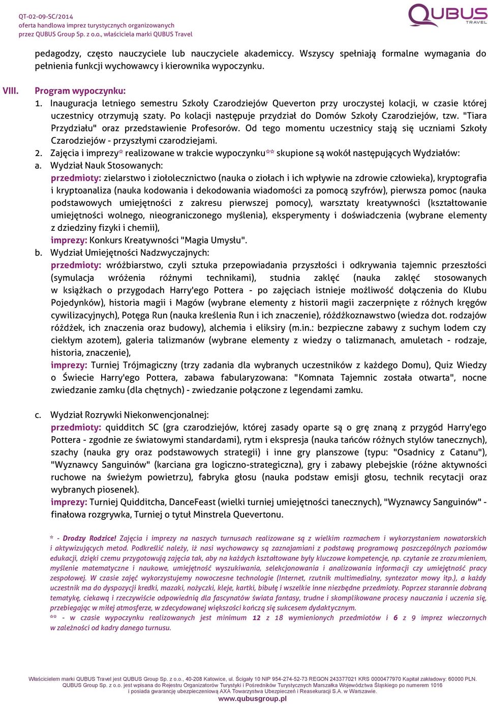 "Tiara Przydziału" oraz przedstawienie Profesorów. Od tego momentu uczestnicy stają się uczniami Szkoły Czarodziejów - przyszłymi czarodziejami. 2.