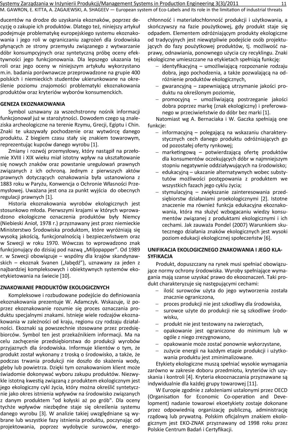 Dlatego też, niniejszy artykuł podejmuje problematykę europejskiego systemu ekoznakowania i jego roli w ograniczaniu zagrożeń dla środowiska płynących ze strony przemysłu związanego z wytwarzanie