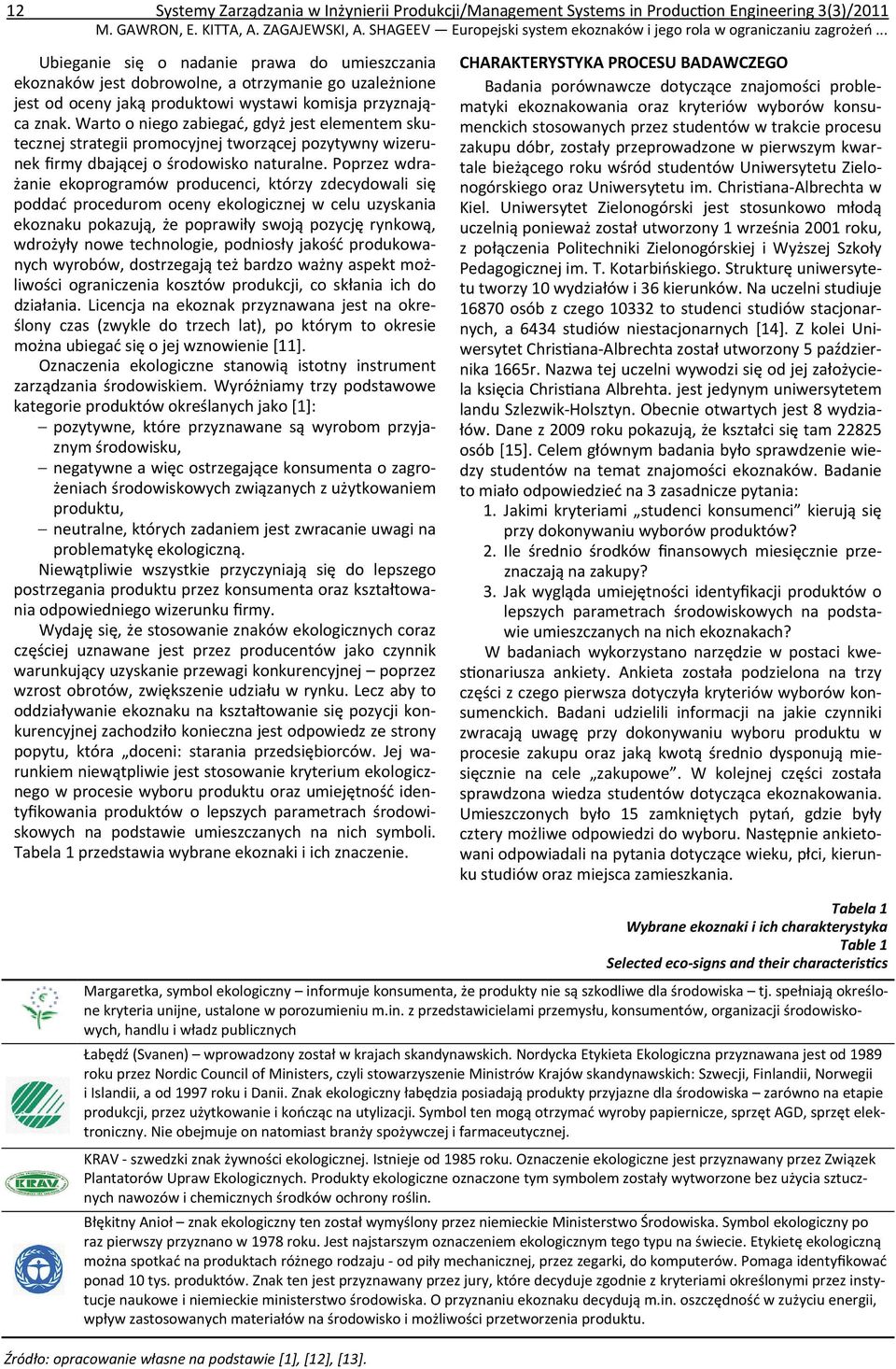 .. Ubieganie się o nadanie prawa do umieszczania ekoznaków jest dobrowolne, a otrzymanie go uzależnione jest od oceny jaką produktowi wystawi komisja przyznająca znak.