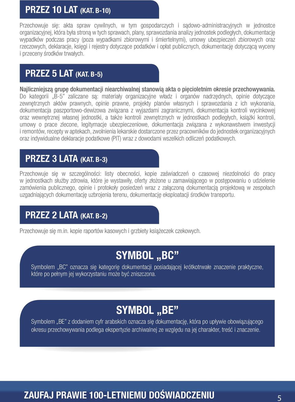podległych, dokumentację wypadków podczas pracy (poza wypadkami zbiorowymi i śmiertelnymi), umowy ubezpieczeń zbiorowych oraz rzeczowych, deklaracje, księgi i rejestry dotyczące podatków i opłat