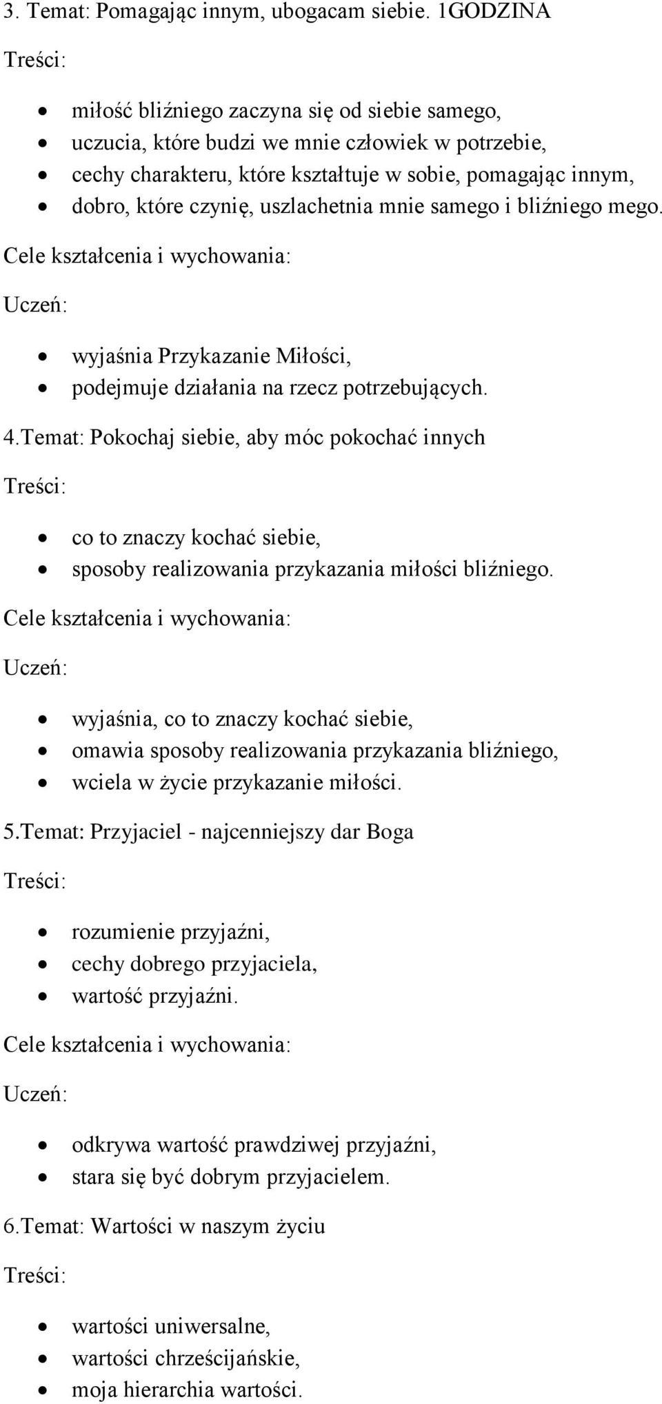 uszlachetnia mnie samego i bliźniego mego. wyjaśnia Przykazanie Miłości, podejmuje działania na rzecz potrzebujących. 4.