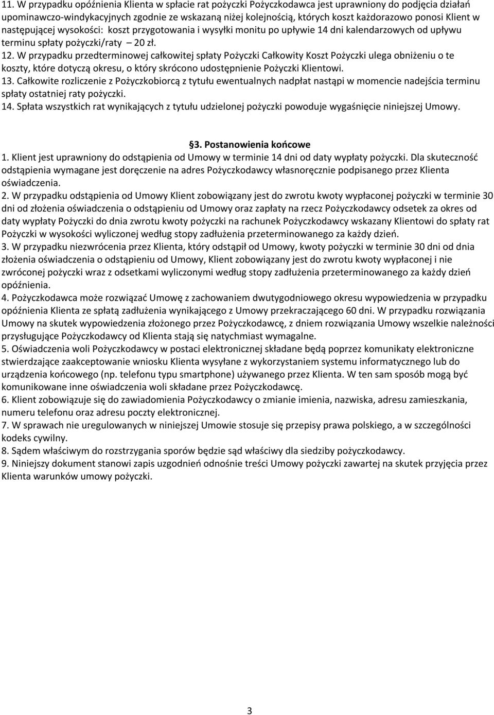 W przypadku przedterminowej całkowitej spłaty Pożyczki Całkowity Koszt Pożyczki ulega obniżeniu o te koszty, które dotyczą okresu, o który skrócono udostępnienie Pożyczki Klientowi. 13.