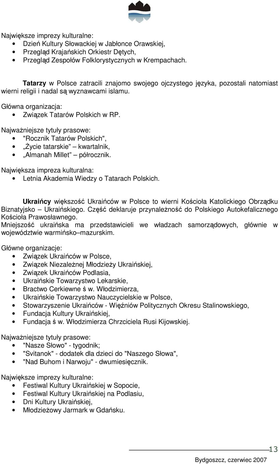 NajwaŜniejsze tytuły prasowe: "Rocznik Tatarów Polskich", śycie tatarskie kwartalnik, Almanah Millet półrocznik. Największa impreza kulturalna: Letnia Akademia Wiedzy o Tatarach Polskich.