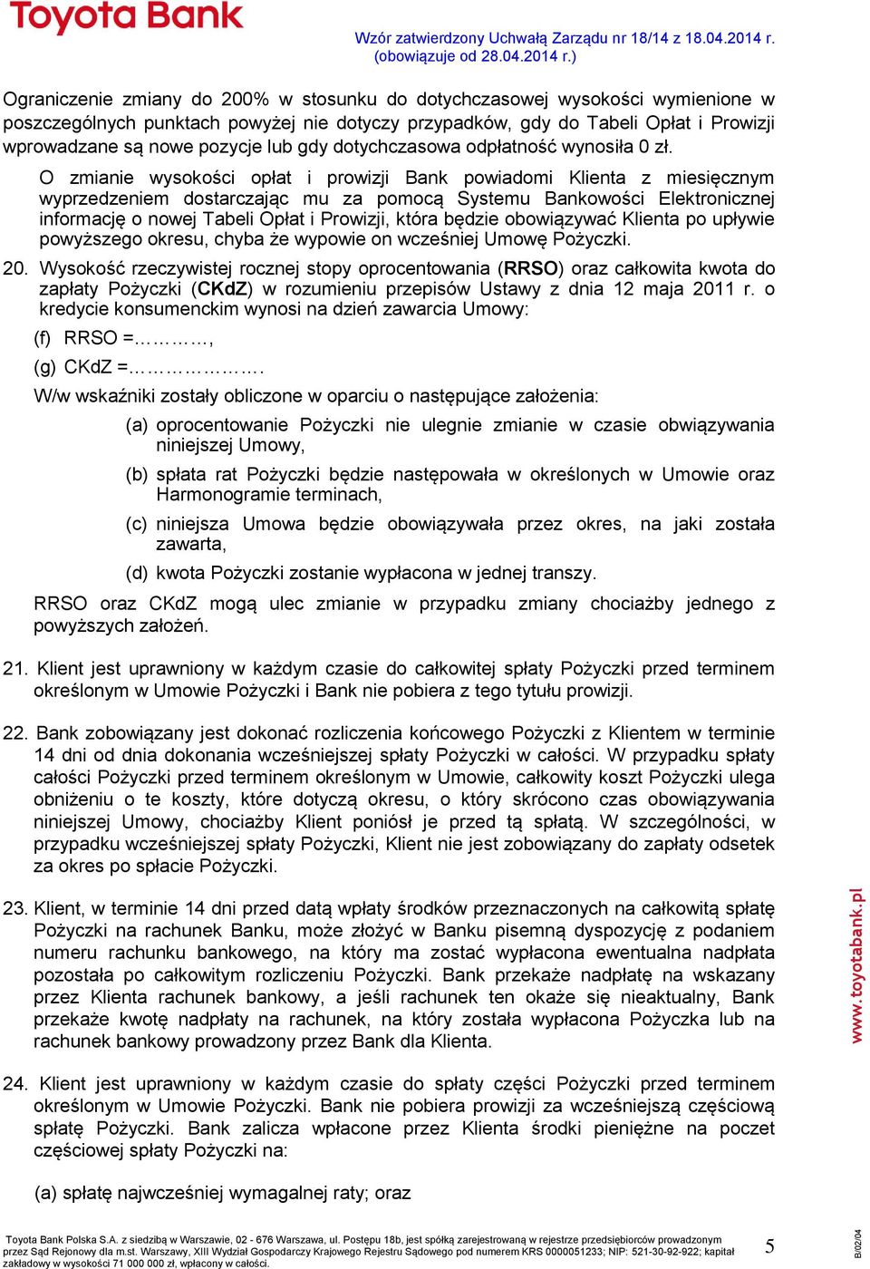 O zmianie wysokości opłat i prowizji Bank powiadomi Klienta z miesięcznym wyprzedzeniem dostarczając mu za pomocą Systemu Bankowości Elektronicznej informację o nowej Tabeli Opłat i Prowizji, która