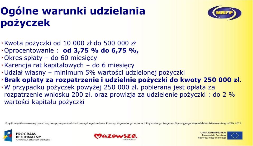 pożyczki Brak opłaty za rozpatrzenie i udzielnie pożyczki do kwoty 250 000 zł. W przypadku pożyczek powyżej 250 000 zł.