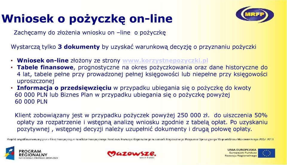 pl Tabele finansowe, prognostyczne na okres pożyczkowania oraz dane historyczne do 4 lat, tabele pełne przy prowadzonej pełnej księgowości lub niepełne przy księgowości uproszczonej Informacja o