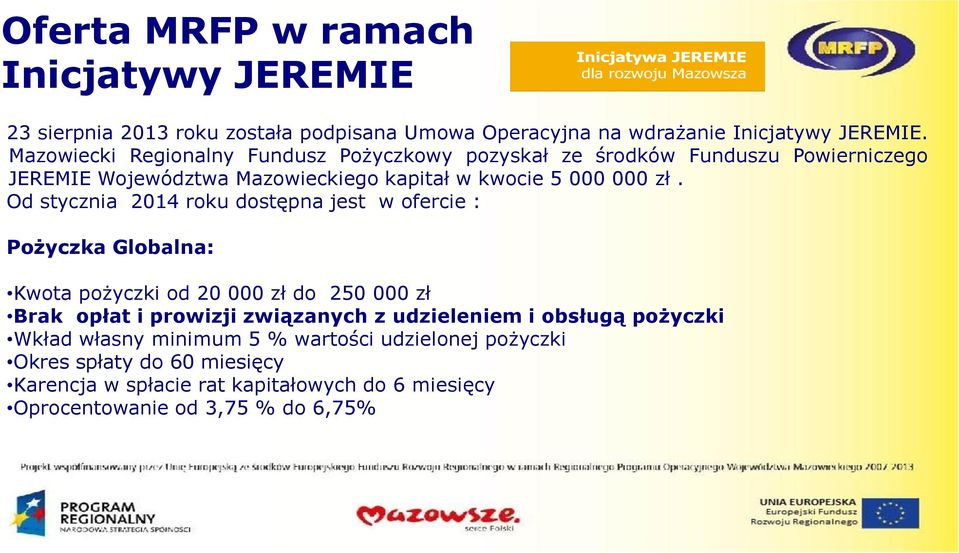 Od stycznia 2014 roku dostępna jest w ofercie : Pożyczka Globalna: Kwota pożyczki od 20 000 zł do 250 000 zł Brak opłat i prowizji związanych z