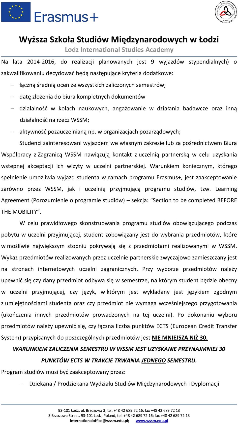 w organizacjach pozarządowych; Studenci zainteresowani wyjazdem we własnym zakresie lub za pośrednictwem Biura Współpracy z Zagranicą WSSM nawiązują kontakt z uczelnią partnerską w celu uzyskania