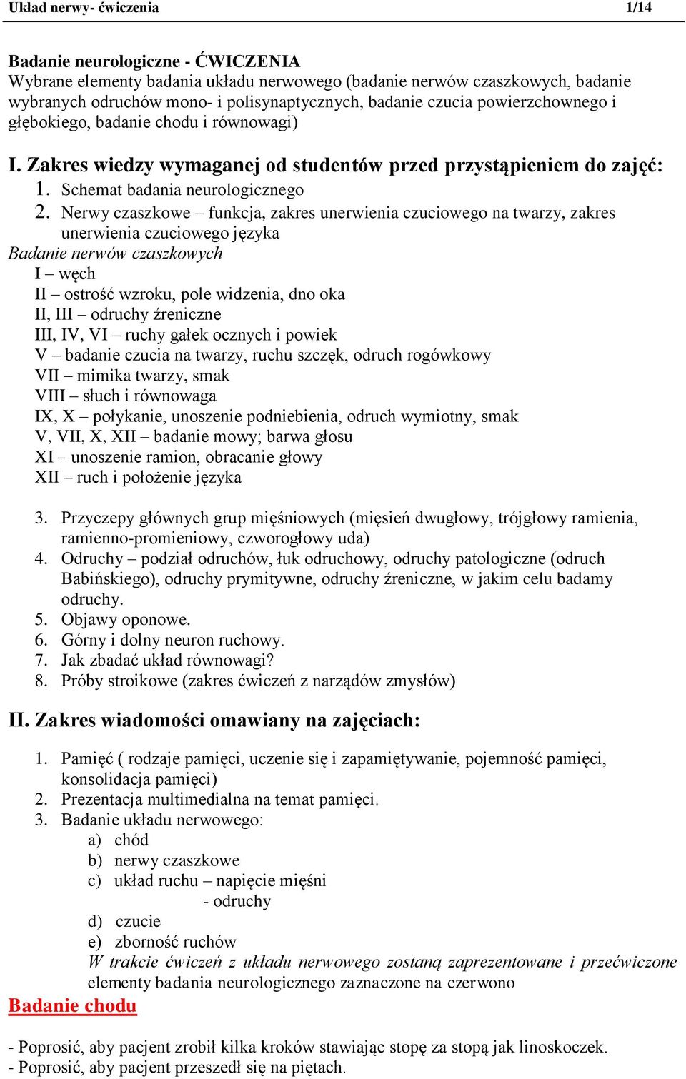 Nerwy czaszkowe funkcja, zakres unerwienia czuciowego na twarzy, zakres unerwienia czuciowego języka Badanie nerwów czaszkowych I węch II ostrość wzroku, pole widzenia, dno oka II, III odruchy