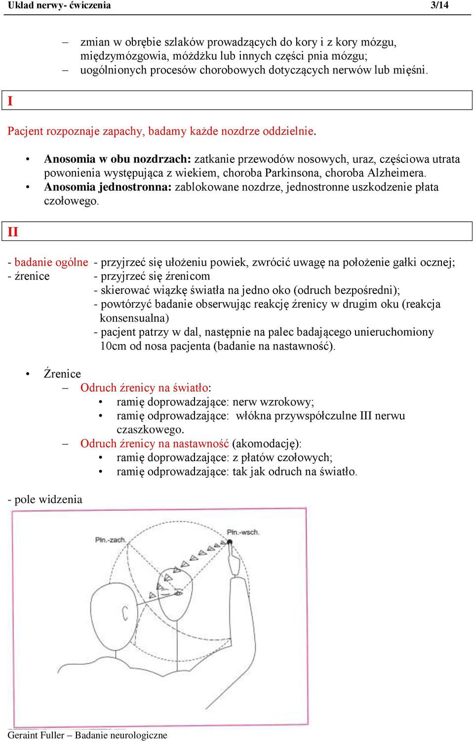 II Anosomia w obu nozdrzach: zatkanie przewodów nosowych, uraz, częściowa utrata powonienia występująca z wiekiem, choroba Parkinsona, choroba Alzheimera.