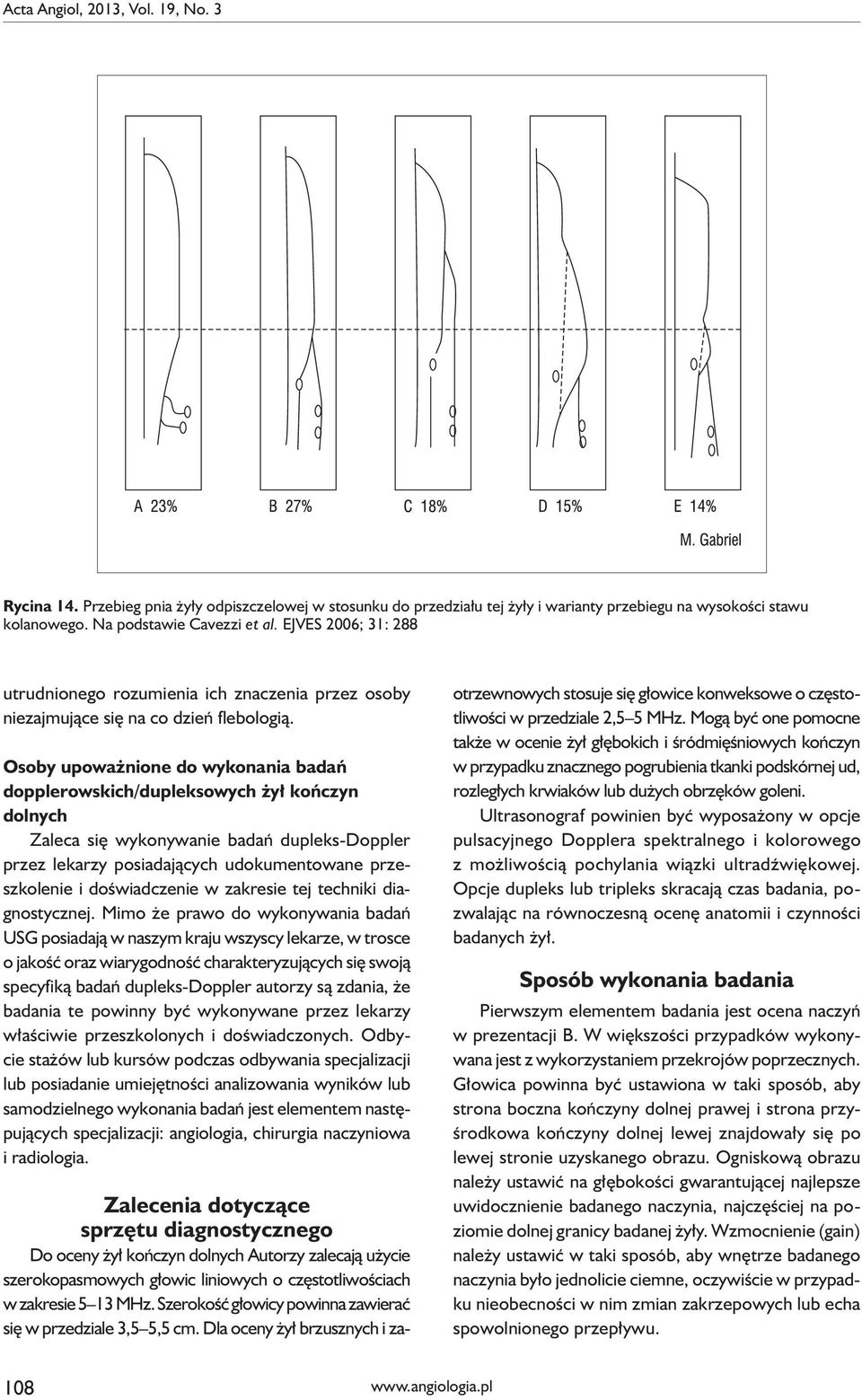 Osoby upoważnione do wykonania badań dopplerowskich/dupleksowych żył kończyn dolnych Zaleca się wykonywanie badań dupleks-doppler przez lekarzy posiadających udokumentowane przeszkolenie i