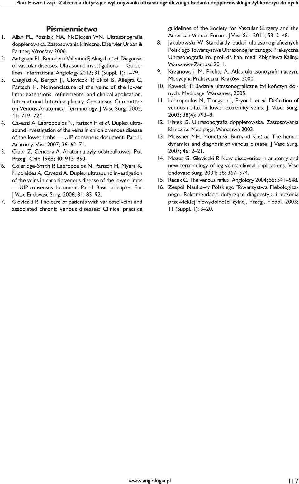 International Angiology 2012; 31 (Suppl. 1): 1 79. 3. Caggiati A, Bergan JJ, Gloviczki P, Eklof B, Allegra C, Partsch H.