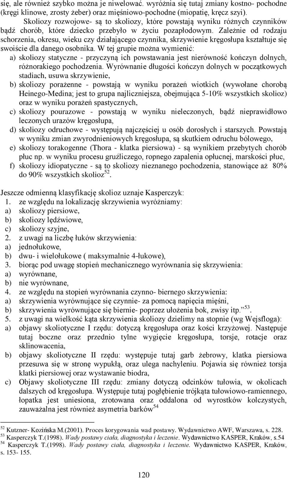 Zależnie od rodzaju schorzenia, okresu, wieku czy działającego czynnika, skrzywienie kręgosłupa kształtuje się swoiście dla danego osobnika.