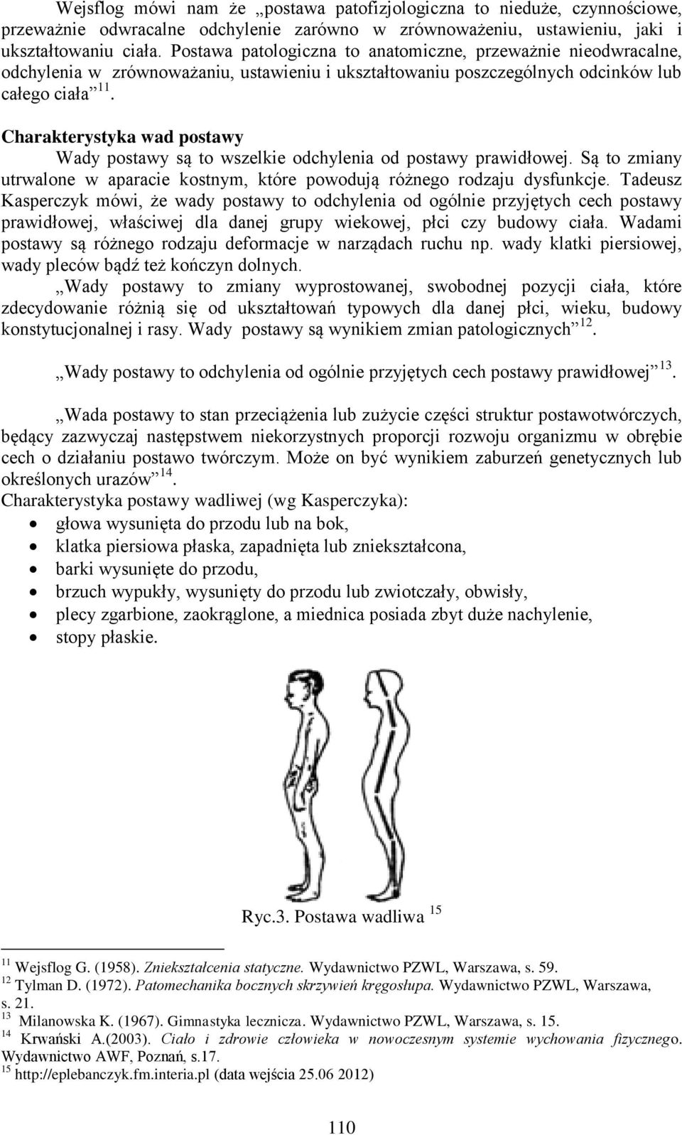 Charakterystyka wad postawy Wady postawy są to wszelkie odchylenia od postawy prawidłowej. Są to zmiany utrwalone w aparacie kostnym, które powodują różnego rodzaju dysfunkcje.