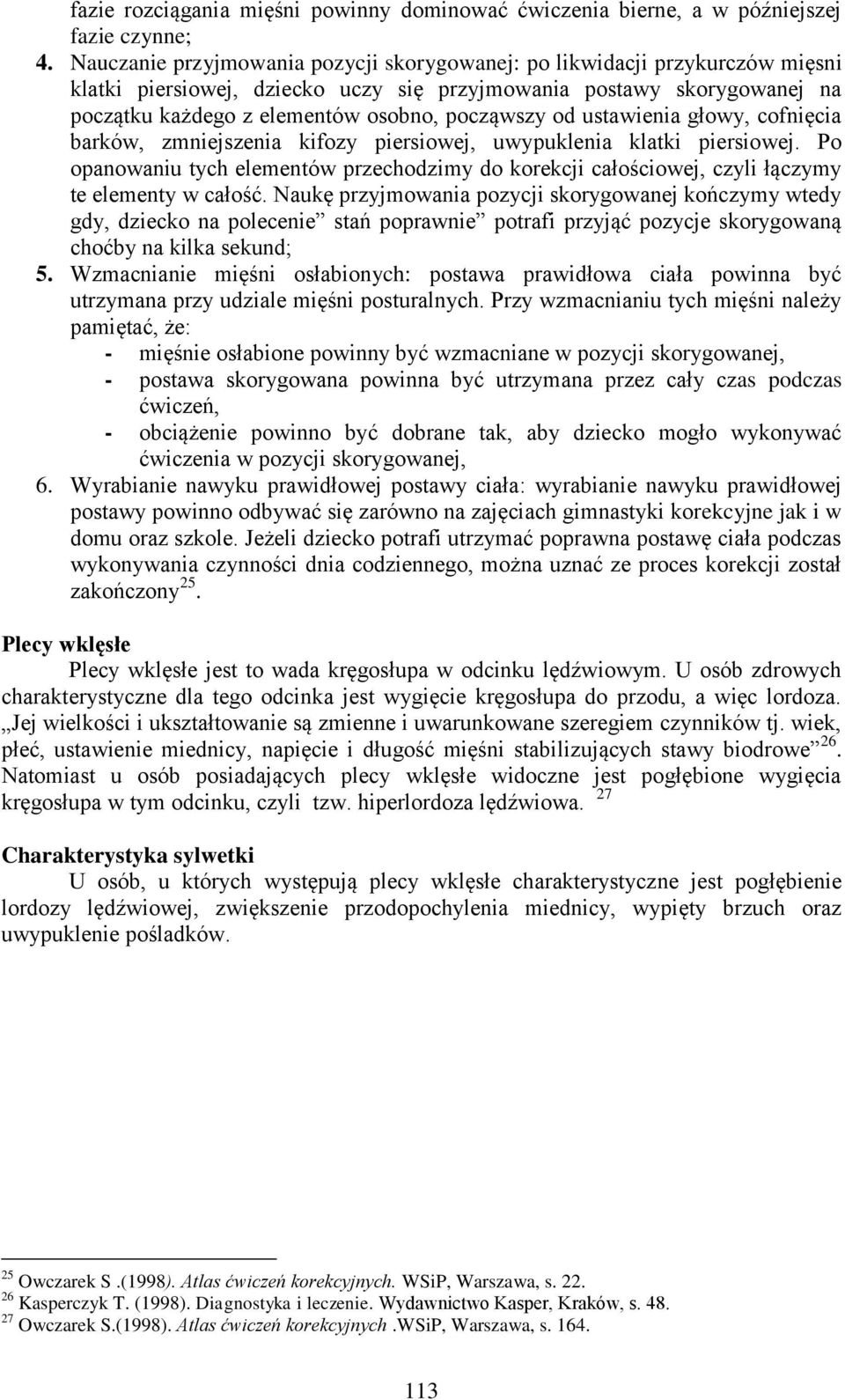 od ustawienia głowy, cofnięcia barków, zmniejszenia kifozy piersiowej, uwypuklenia klatki piersiowej.