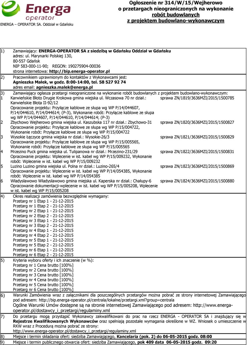 Gdańsku Oddział w Gdańsku adres: ul. Marynarki Polskiej 130, 80-557 Gdańsk NIP 583-000-11-90; REGON: 190275904-00036 strona internetowa: http://bip.energa-operator.