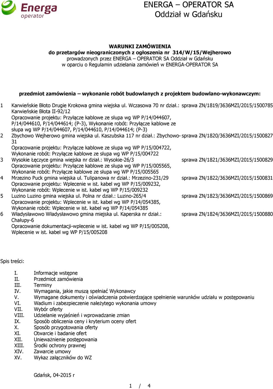 : sprawa ZN/1819/3636MZI/2015/1500785 Karwieńskie Błota II-92/12 Opracowanie projektu: Przyłącze kablowe ze słupa wg WP P/14/044607, P/14/044610, P/14/044614; (P-3), Wykonanie robót: Przyłącze