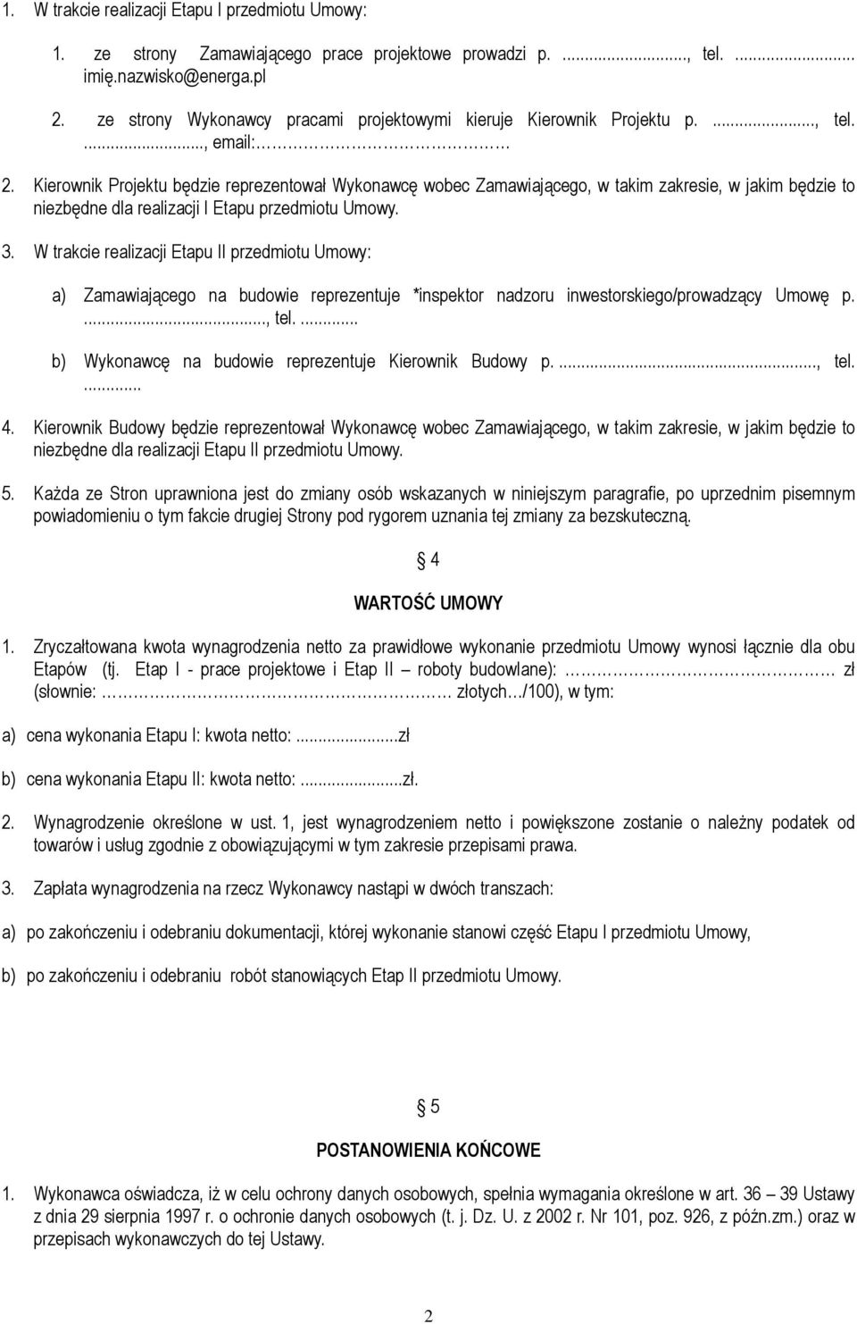 Kierownik Projektu będzie reprezentował Wykonawcę wobec Zamawiającego, w takim zakresie, w jakim będzie to niezbędne dla realizacji I Etapu przedmiotu Umowy. 3.