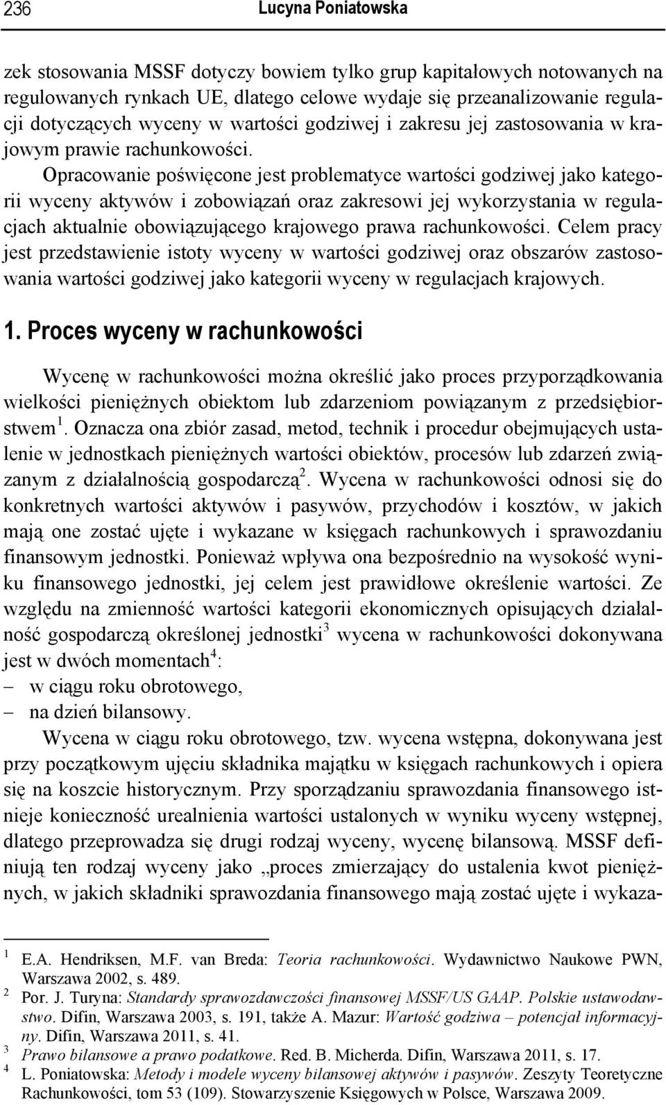 Opracowanie poświęcone jest problematyce wartości godziwej jako kategorii wyceny aktywów i zobowiązań oraz zakresowi jej wykorzystania w regulacjach aktualnie obowiązującego krajowego prawa