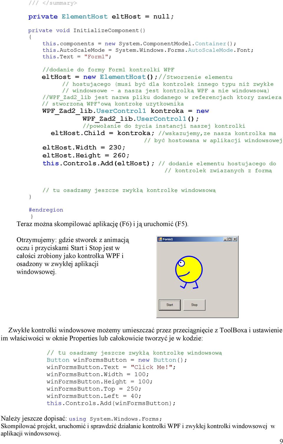 text = "Form1"; //dodanie do formy Form1 kontrolki WPF elthost = new ElementHost();//Stworzenie elementu // hostującego (musi być dla kontrolek innego typu niż zwykłe // windowsowe - a nasza jest