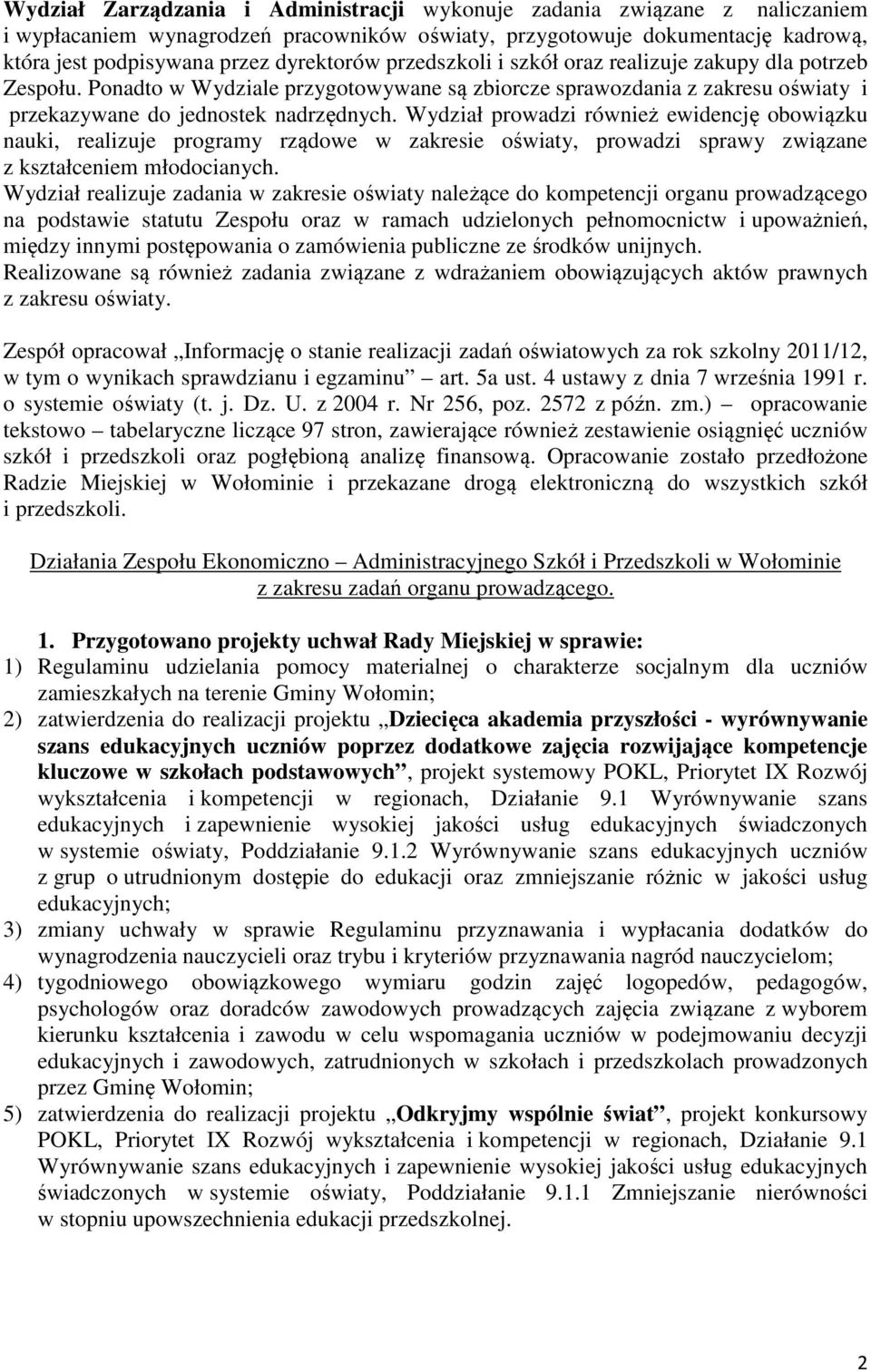 Wydział prowadzi również ewidencję obowiązku nauki, realizuje programy rządowe w zakresie oświaty, prowadzi sprawy związane z kształceniem młodocianych.