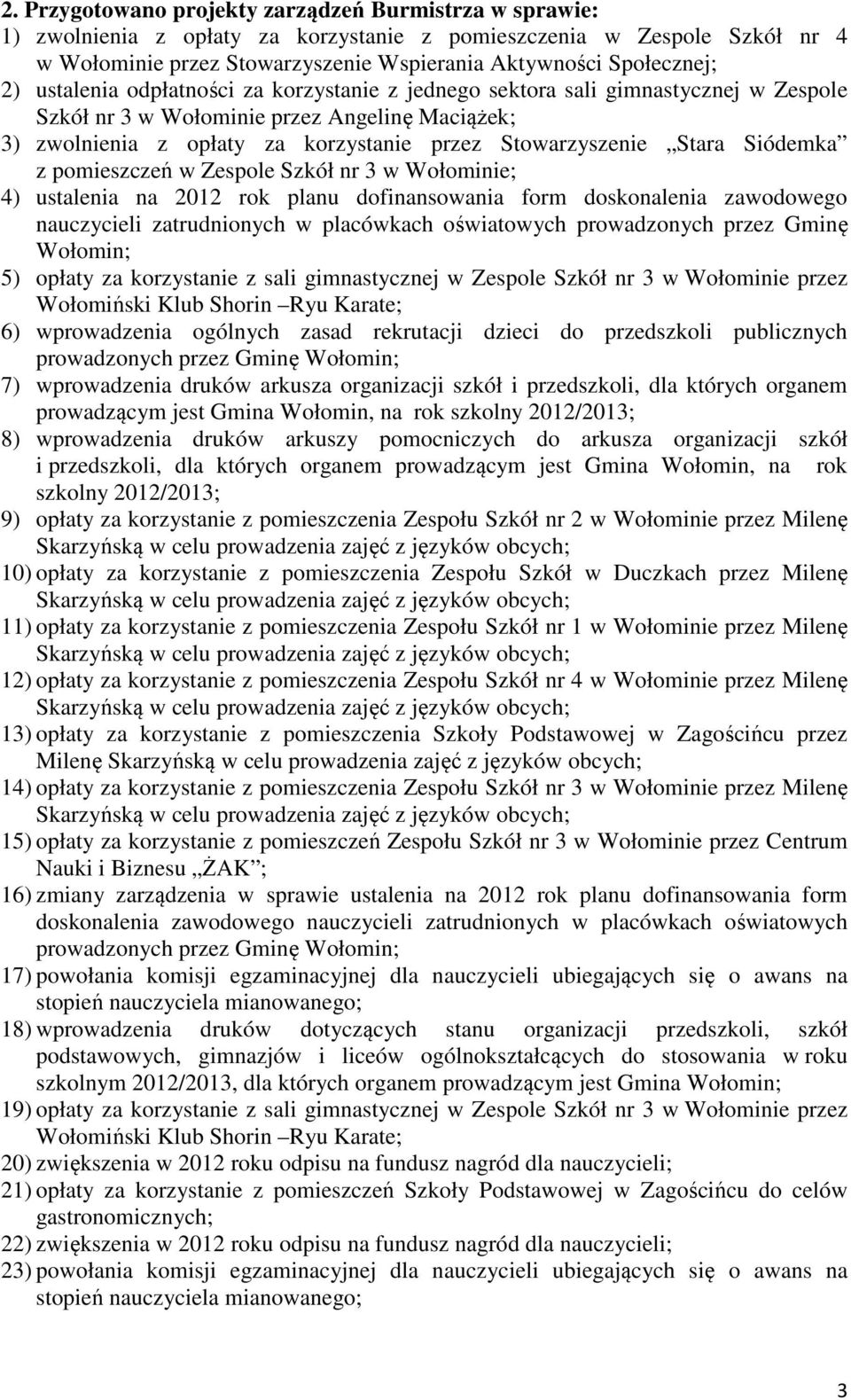 Siódemka z pomieszczeń w Zespole Szkół nr 3 w Wołominie; 4) ustalenia na 2012 rok planu dofinansowania form doskonalenia zawodowego nauczycieli zatrudnionych w placówkach oświatowych prowadzonych