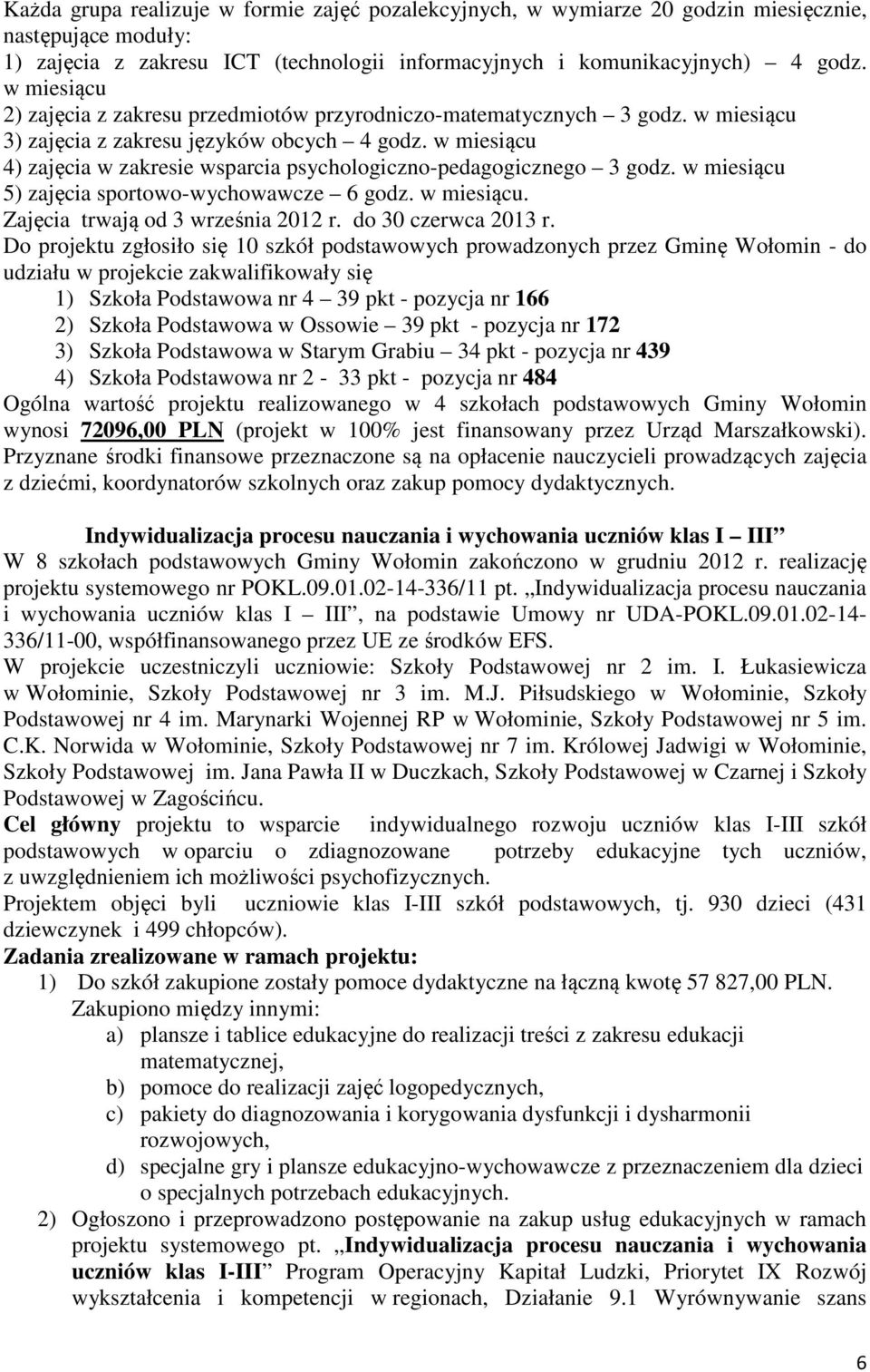 w miesiącu 4) zajęcia w zakresie wsparcia psychologiczno-pedagogicznego 3 godz. w miesiącu 5) zajęcia sportowo-wychowawcze 6 godz. w miesiącu. Zajęcia trwają od 3 września 2012 r.