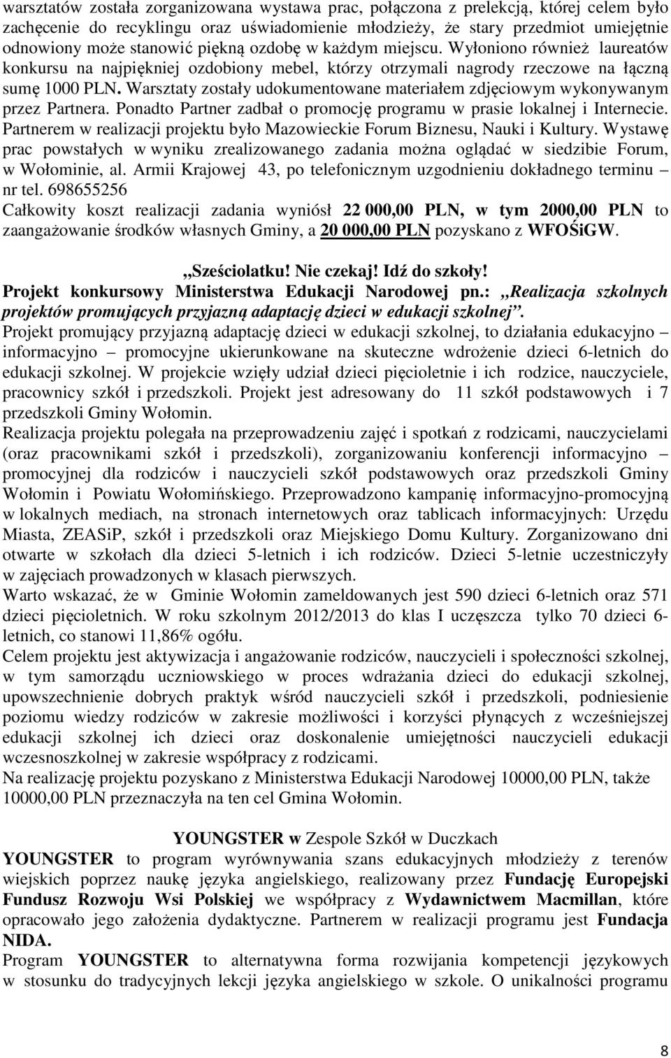 Warsztaty zostały udokumentowane materiałem zdjęciowym wykonywanym przez Partnera. Ponadto Partner zadbał o promocję programu w prasie lokalnej i Internecie.
