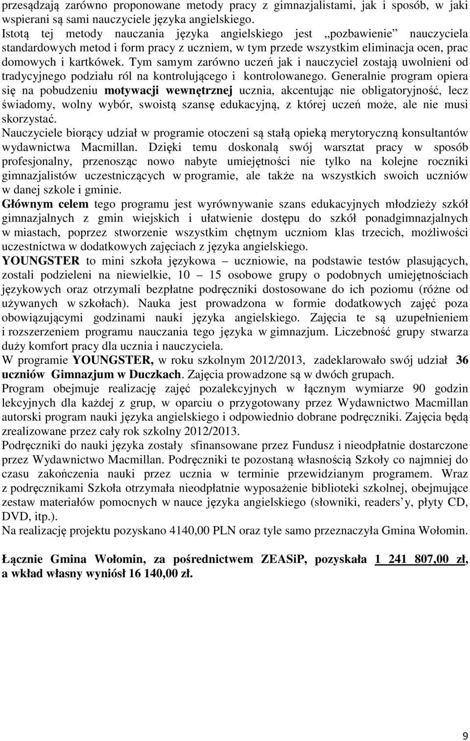 Tym samym zarówno uczeń jak i nauczyciel zostają uwolnieni od tradycyjnego podziału ról na kontrolującego i kontrolowanego.