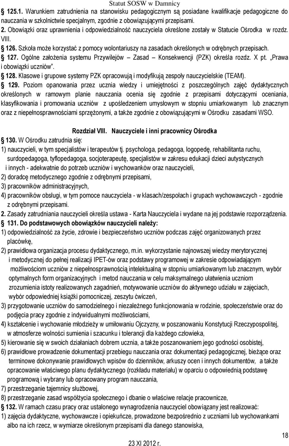 Szkoła może korzystać z pomocy wolontariuszy na zasadach określonych w odrębnych przepisach. 127. Ogólne założenia systemu Przywilejów Zasad Konsekwencji (PZK) określa rozdz. X pt.
