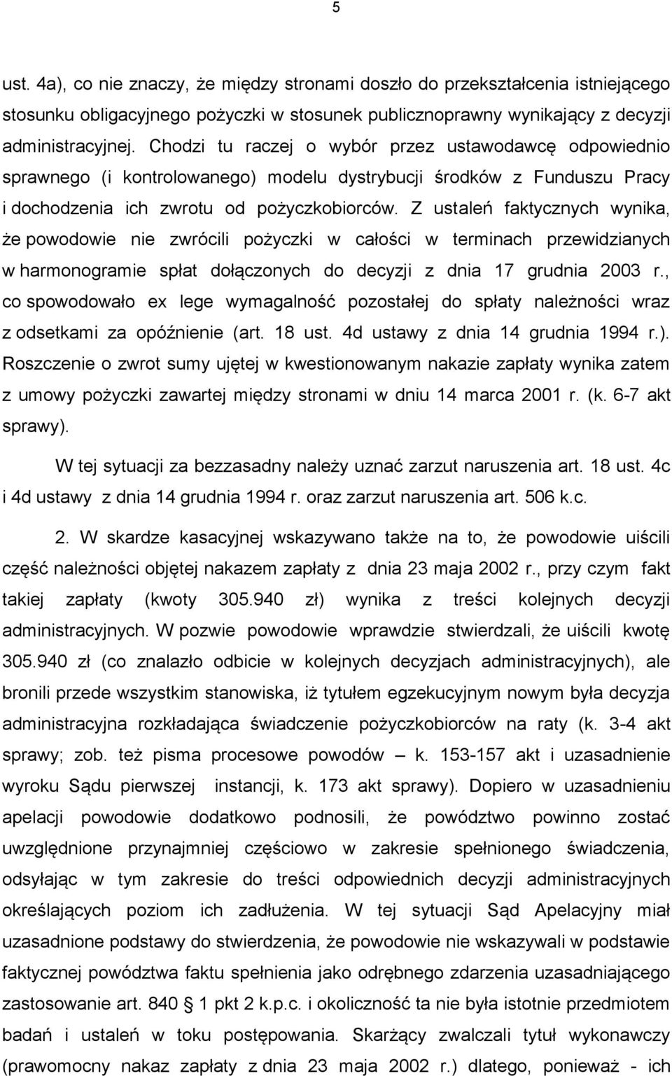 Z ustaleń faktycznych wynika, że powodowie nie zwrócili pożyczki w całości w terminach przewidzianych w harmonogramie spłat dołączonych do decyzji z dnia 17 grudnia 2003 r.