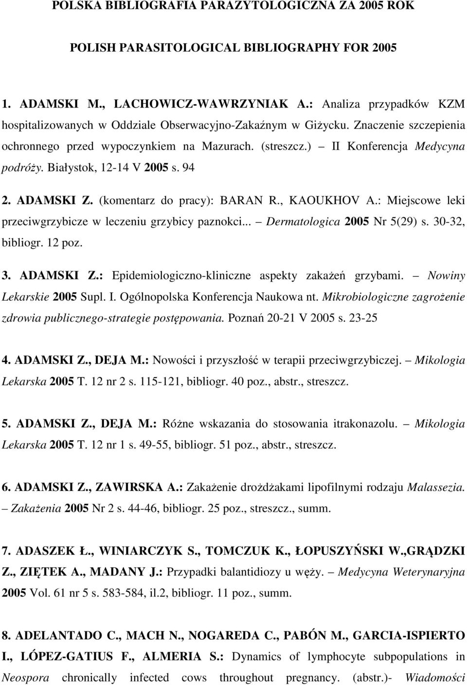 Białystok, 12-14 V 2005 s. 94 2. ADAMSKI Z. (komentarz do pracy): BARAN R., KAOUKHOV A.: Miejscowe leki przeciwgrzybicze w leczeniu grzybicy paznokci... Dermatologica 2005 Nr 5(29) s. 30-32, bibliogr.