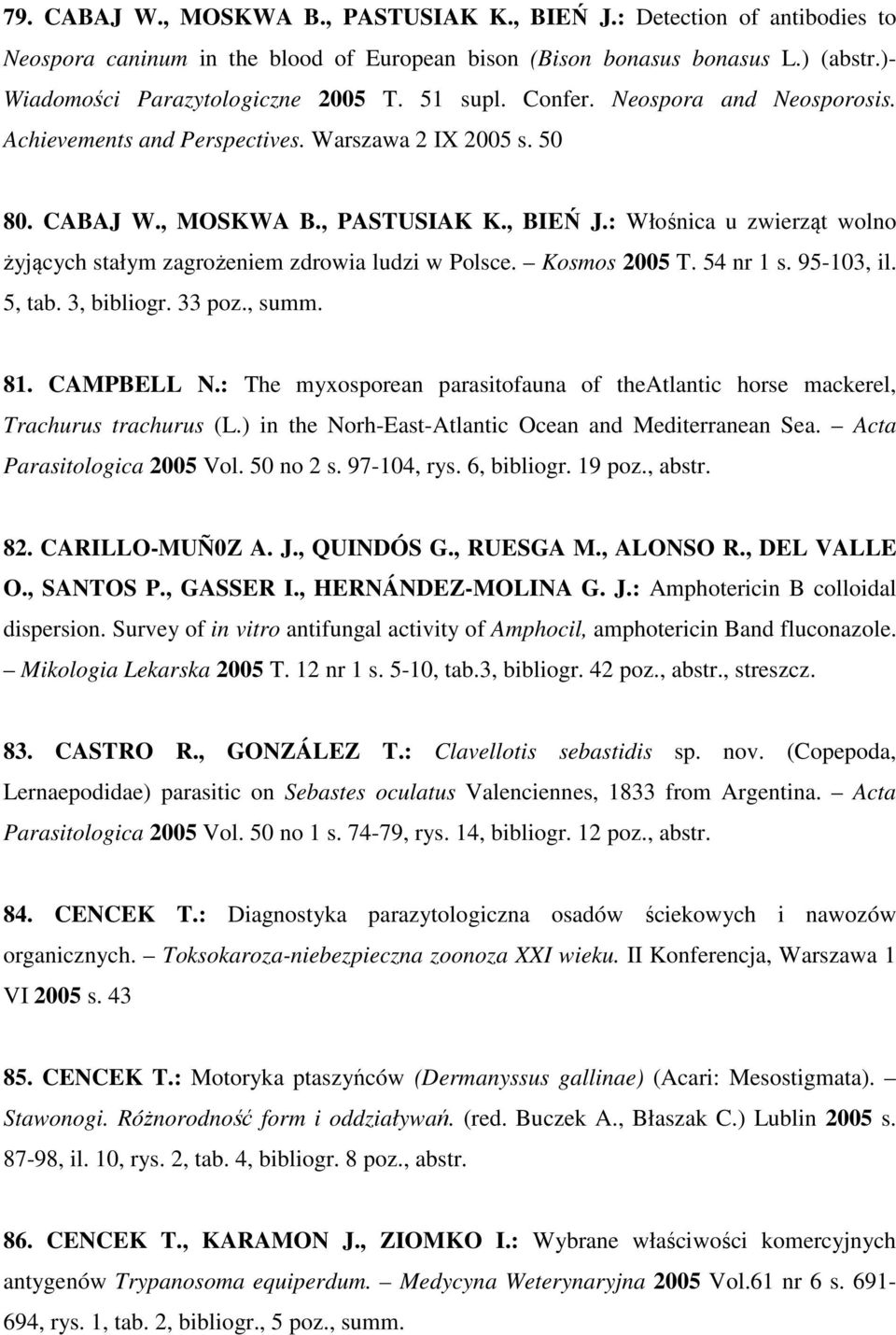 : Włośnica u zwierząt wolno żyjących stałym zagrożeniem zdrowia ludzi w Polsce. Kosmos 2005 T. 54 nr 1 s. 95-103, il. 5, tab. 3, bibliogr. 33 poz., summ. 81. CAMPBELL N.
