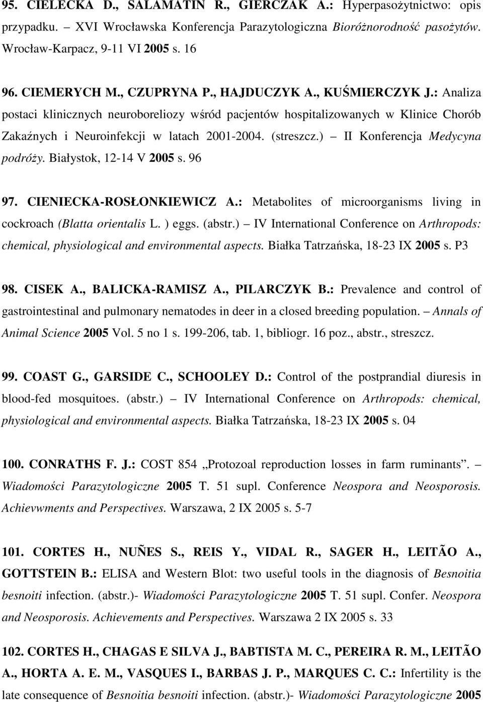 (streszcz.) II Konferencja Medycyna podróży. Białystok, 12-14 V 2005 s. 96 97. CIENIECKA-ROSŁONKIEWICZ A.: Metabolites of microorganisms living in cockroach (Blatta orientalis L. ) eggs. (abstr.