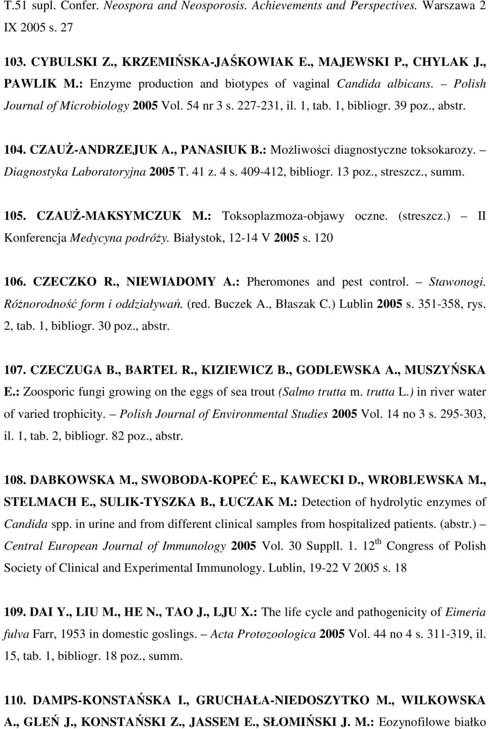 : Możliwości diagnostyczne toksokarozy. Diagnostyka Laboratoryjna 2005 T. 41 z. 4 s. 409-412, bibliogr. 13 poz., streszcz., summ. 105. CZAUŻ-MAKSYMCZUK M.: Toksoplazmoza-objawy oczne. (streszcz.