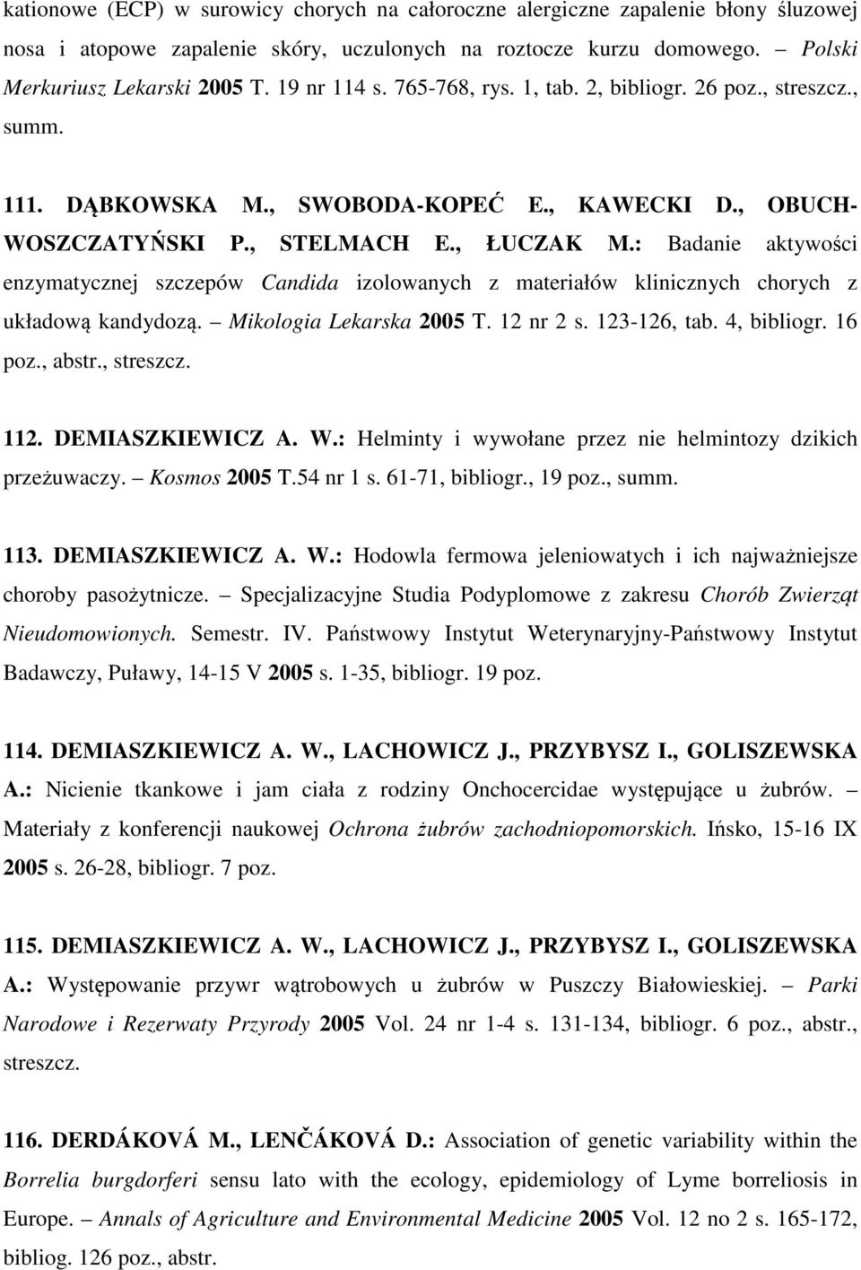 : Badanie aktywości enzymatycznej szczepów Candida izolowanych z materiałów klinicznych chorych z układową kandydozą. Mikologia Lekarska 2005 T. 12 nr 2 s. 123-126, tab. 4, bibliogr. 16 poz., abstr.