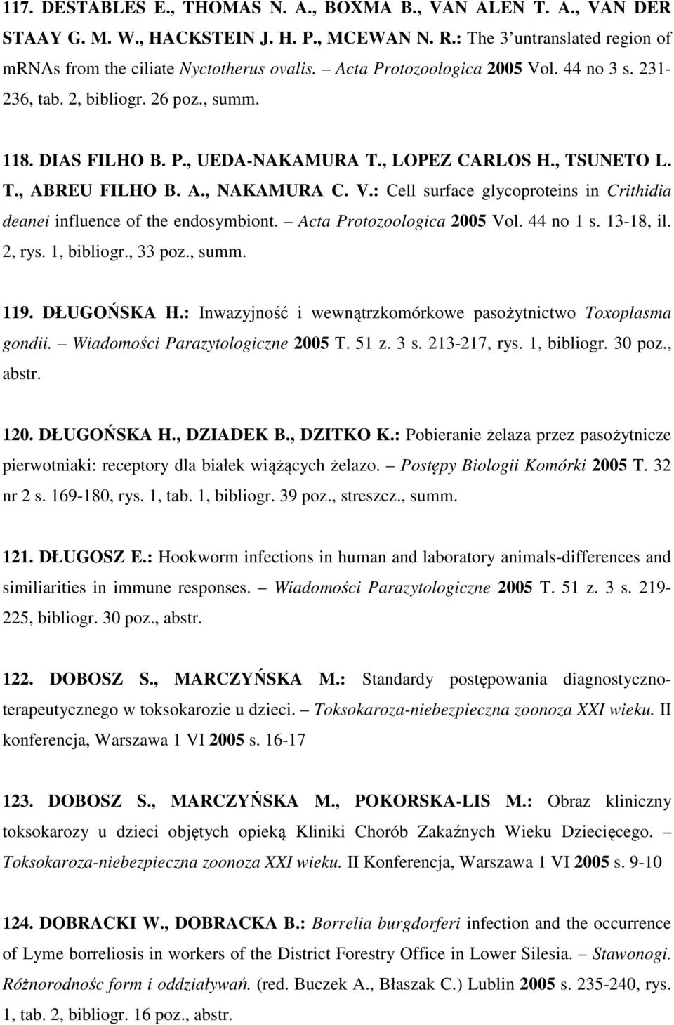 Acta Protozoologica 2005 Vol. 44 no 1 s. 13-18, il. 2, rys. 1, bibliogr., 33 poz., summ. 119. DŁUGOŃSKA H.: Inwazyjność i wewnątrzkomórkowe pasożytnictwo Toxoplasma gondii.
