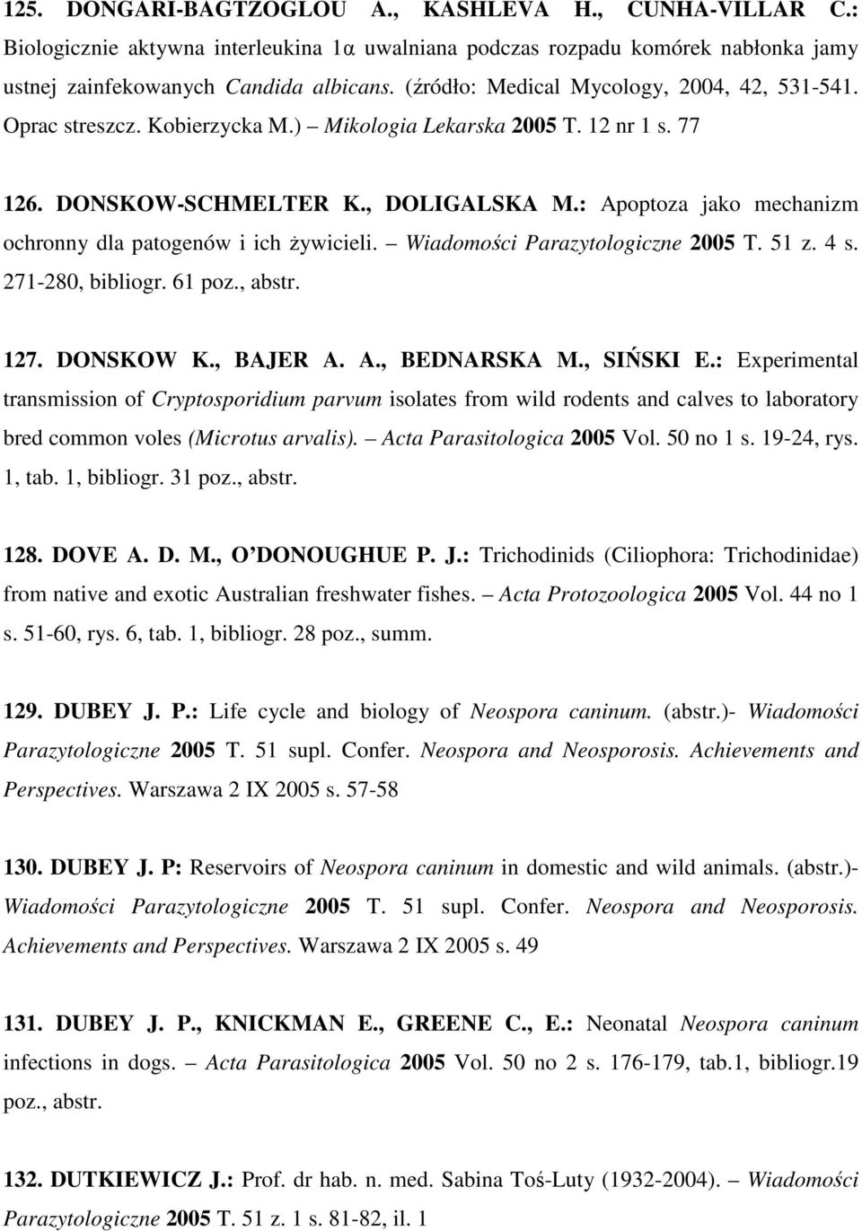 : Apoptoza jako mechanizm ochronny dla patogenów i ich żywicieli. Wiadomości Parazytologiczne 2005 T. 51 z. 4 s. 271-280, bibliogr. 61 poz., abstr. 127. DONSKOW K., BAJER A. A., BEDNARSKA M.