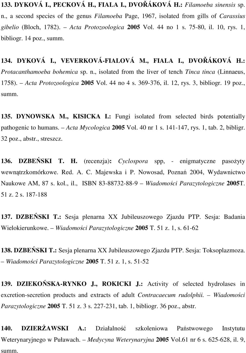 Acta Protozoologica 2005 Vol. 44 no 4 s. 369-376, il. 12, rys. 3, bibliogr. 19 poz., summ. 135. DYNOWSKA M., KISICKA I.: Fungi isolated from selected birds potentially pathogenic to humans.