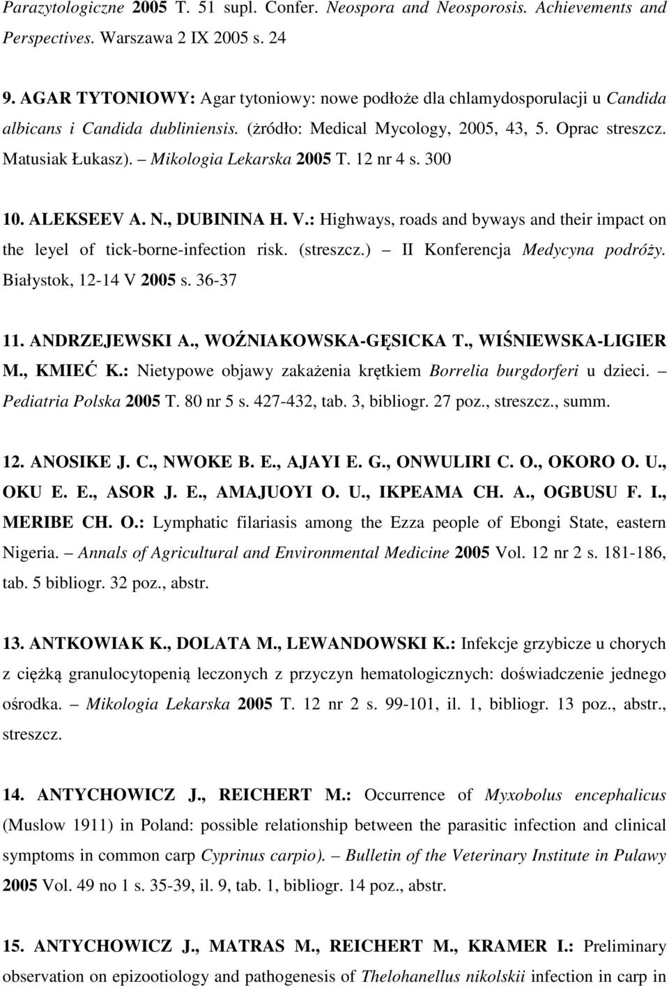 Mikologia Lekarska 2005 T. 12 nr 4 s. 300 10. ALEKSEEV A. N., DUBININA H. V.: Highways, roads and byways and their impact on the leyel of tick-borne-infection risk. (streszcz.