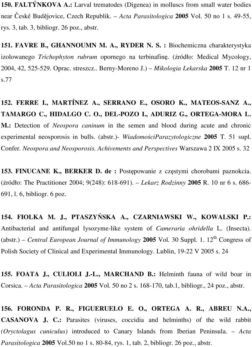 streszcz.. Berny-Moreno J.) Mikologia Lekarska 2005 T. 12 nr 1 s.77 152. FERRE I., MARTÍNEZ A., SERRANO E., OSORO K., MATEOS-SANZ A., TAMARGO C., HIDALGO C. O., DEL-POZO I., ADURIZ G., ORTEGA-MORA L.