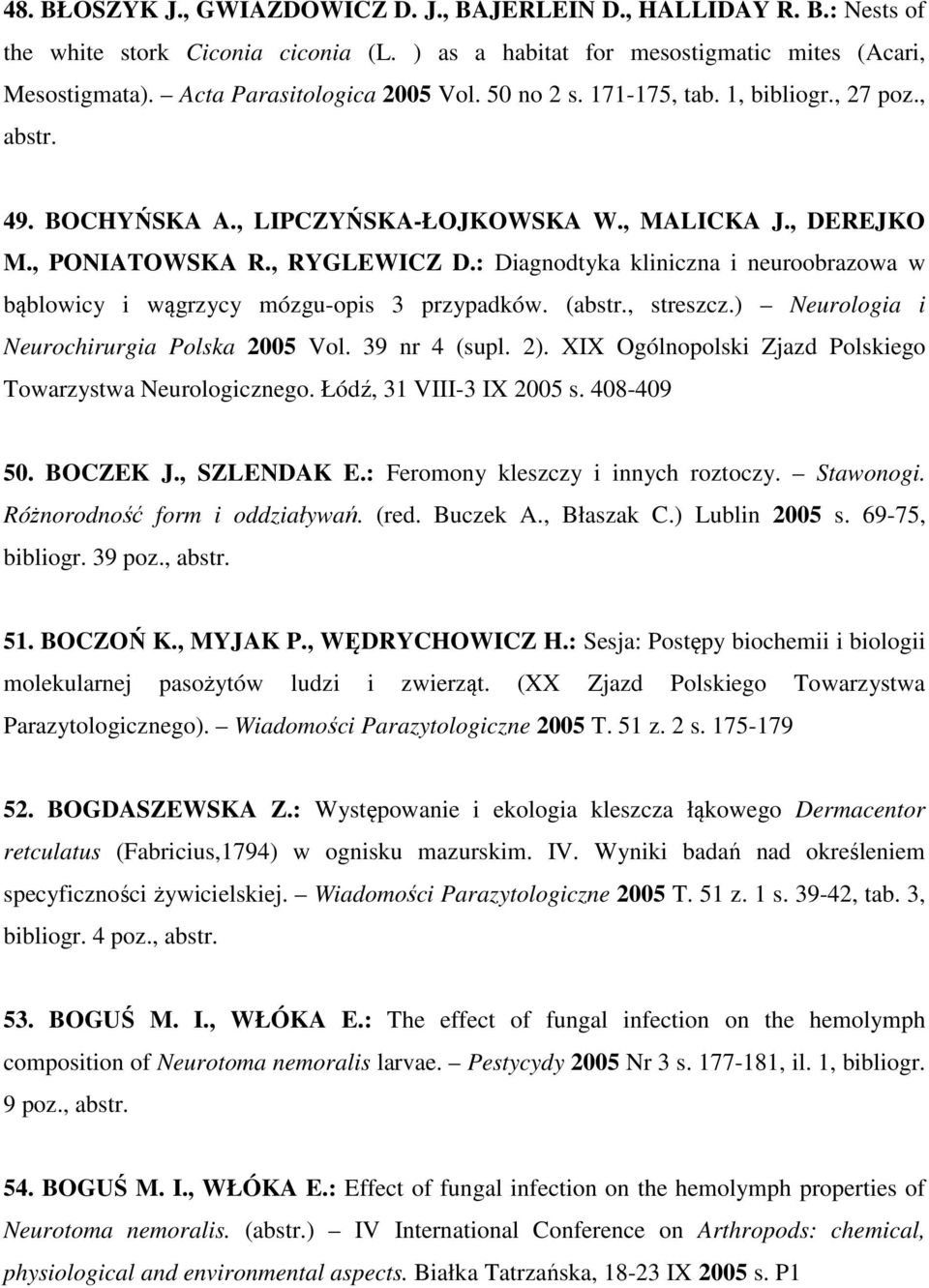 : Diagnodtyka kliniczna i neuroobrazowa w bąblowicy i wągrzycy mózgu-opis 3 przypadków. (abstr., streszcz.) Neurologia i Neurochirurgia Polska 2005 Vol. 39 nr 4 (supl. 2).