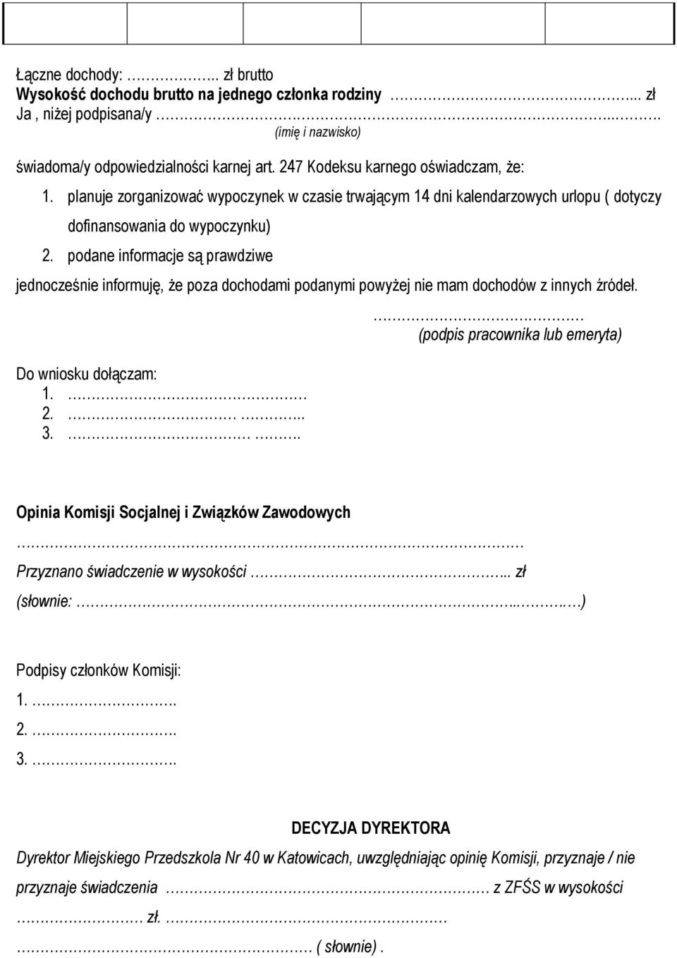 podane informacje są prawdziwe jednocześnie informuję, że poza dochodami podanymi powyżej nie mam dochodów z innych źródeł. Do wniosku dołączam: 1. 2... 3.