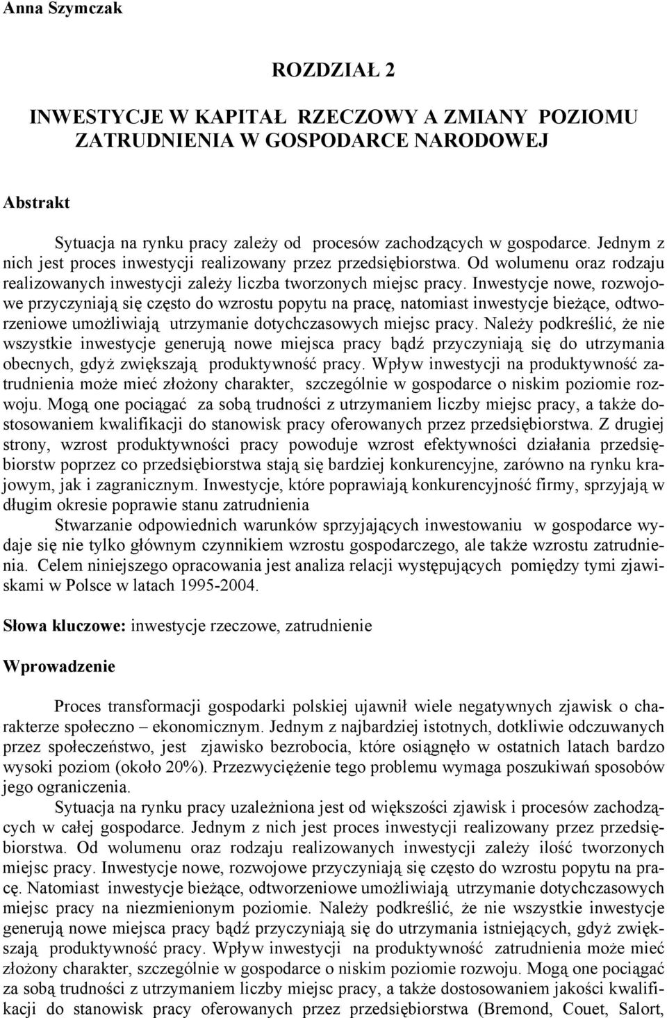 Inwestycje nowe, rozwojowe przyczyniają się często do wzrostu popytu na pracę, natomiast inwestycje bieżące, odtworzeniowe umożliwiają utrzymanie dotychczasowych miejsc pracy.