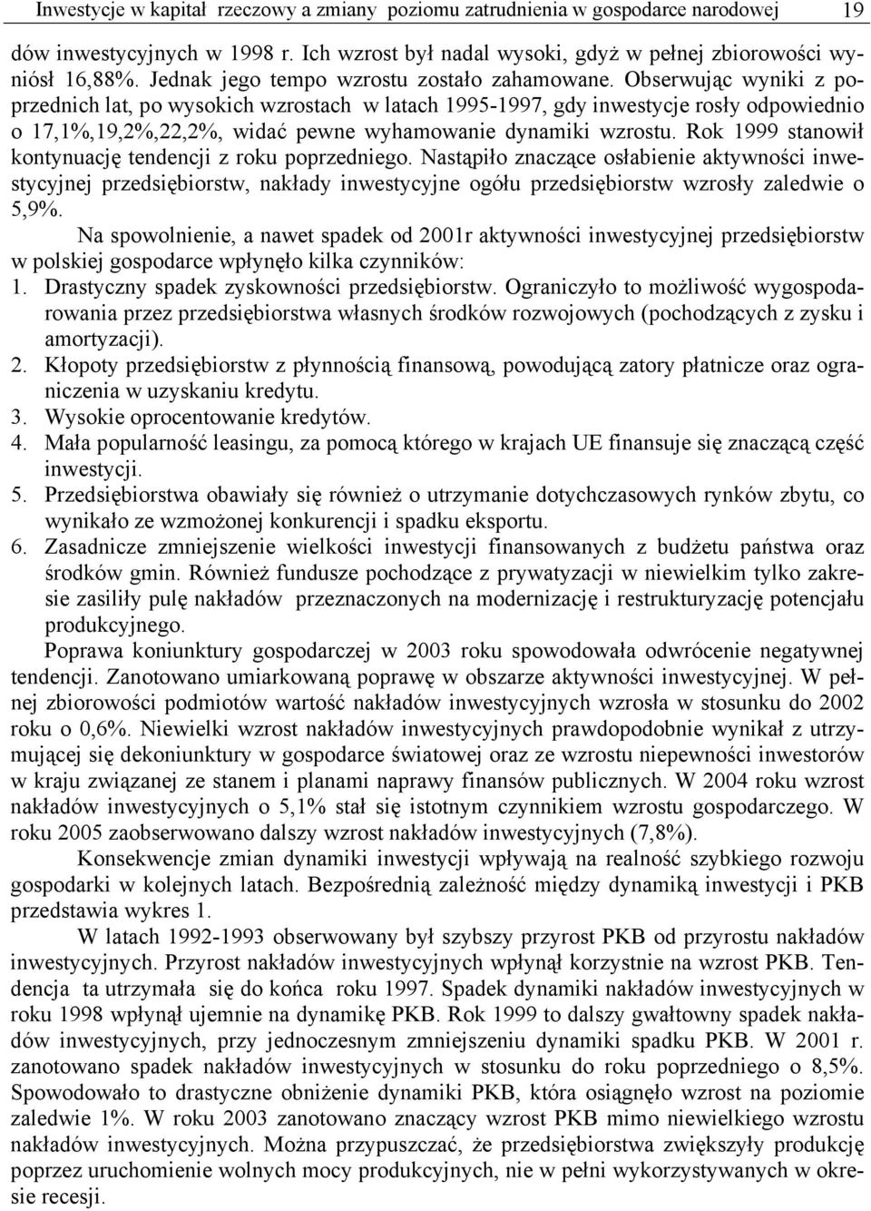 Obserwując wyniki z poprzednich lat, po wysokich wzrostach w latach 1995-1997, gdy inwestycje rosły odpowiednio o 17,1%,19,2%,22,2%, widać pewne wyhamowanie dynamiki wzrostu.