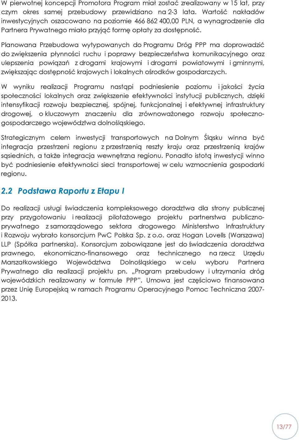 Planowana Przebudowa wytypowanych do Programu Dróg PPP ma doprowadzić do zwiększenia płynności ruchu i poprawy bezpieczeństwa komunikacyjnego oraz ulepszenia powiązań z drogami krajowymi i drogami