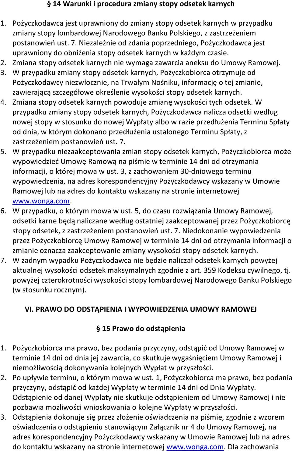 Niezależnie od zdania poprzedniego, Pożyczkodawca jest uprawniony do obniżenia stopy odsetek karnych w każdym czasie. 2. Zmiana stopy odsetek karnych nie wymaga zawarcia aneksu do Umowy Ramowej. 3.