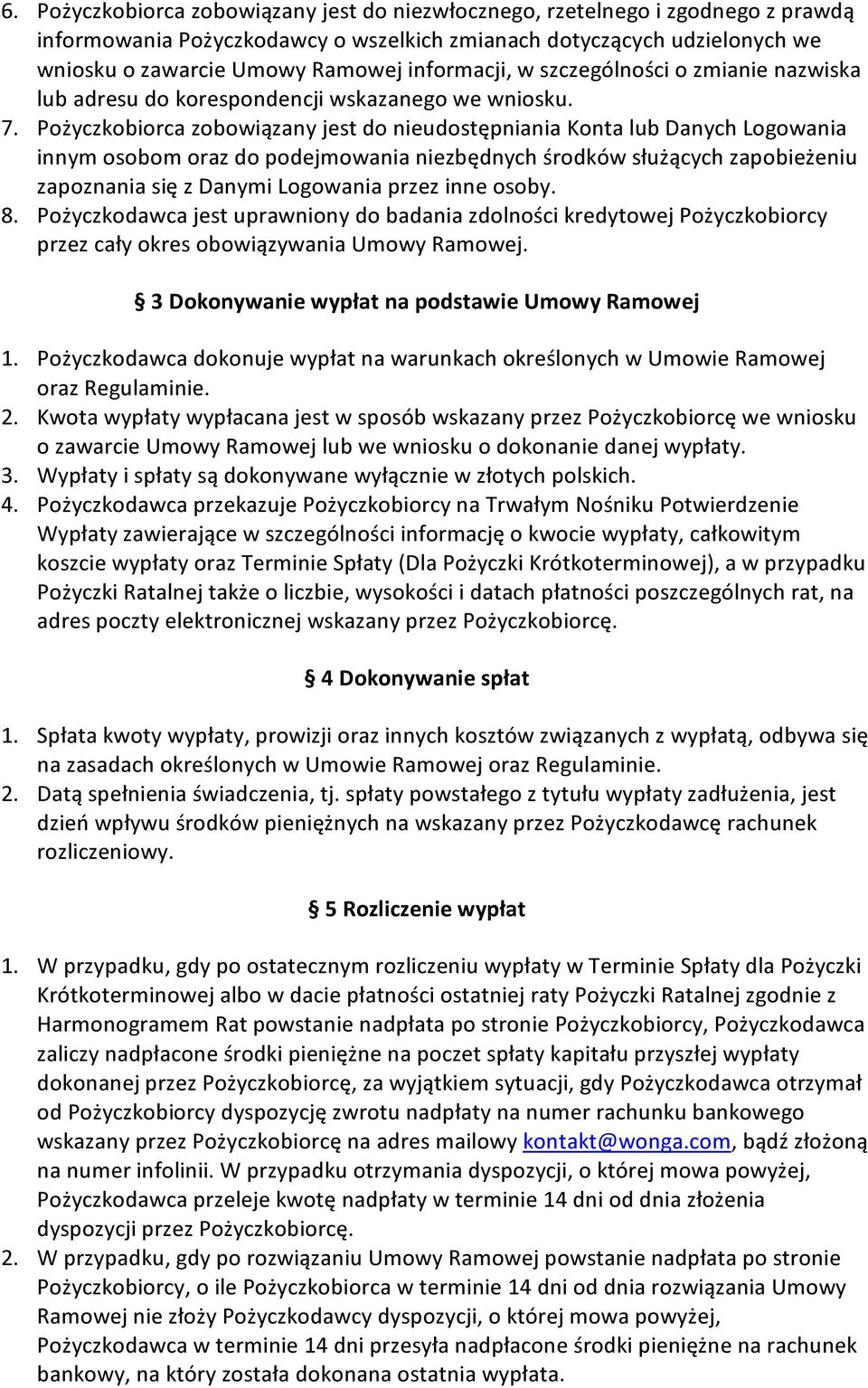 Pożyczkobiorca zobowiązany jest do nieudostępniania Konta lub Danych Logowania innym osobom oraz do podejmowania niezbędnych środków służących zapobieżeniu zapoznania się z Danymi Logowania przez